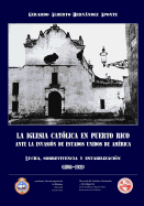 La Iglesia Catolica En Puerto Rico Ante La Invasion de Estados Unidos de America - Hernandez Aponte, Gerardo a