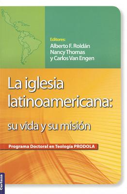 La Iglesia Latinoamericana: Su Vida y su Mision - Roldan, Alberto F (Editor), and Thomas, Nancy (Editor), and Engen, Carlos Van (Editor)