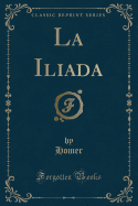 La Iliada (Classic Reprint)