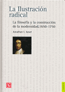 La Ilustracion Radical.: La Filosofia y La Construccion de La Modernidad 1650-1750.