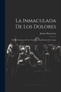 La Inmaculada de Los Dolores: Novela Escenica En Cinco Cuadros, Considerados Tres Actos