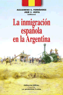 La Inmigracion Espanola en la Argentina - Moya, Josi C, and Fernandez, Antonio, and Fernandez, Alejandro E (Contributions by)