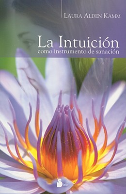 La Intuicion: Como Instrumento de Sanacion - Kamm, Laura Alden