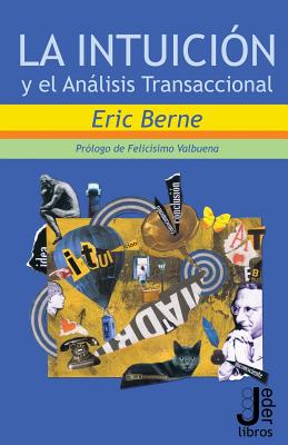 La intuicion y el Analisis Transaccional - Valbuena, Felicisimo (Introduction by), and Devos Cerezo, Agustin (Editor), and Berne, Eric