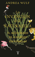 La Invenci?n de la Naturaleza: El Mundo Nuevo de Alexander Von Humboldt / The in Vention of Nature: Alexander Von Humboldt's New World