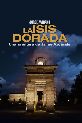 La Isis Dorada: Una Aventura de Jaime Azcarate - Magano, Jorge