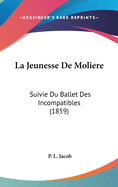 La Jeunesse De Moliere: Suivie Du Ballet Des Incompatibles (1859)