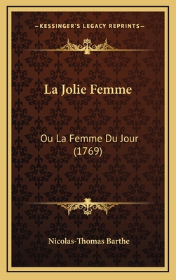 La Jolie Femme: Ou La Femme Du Jour (1769) - Barthe, Nicolas-Thomas