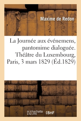 La Journ?e Aux ?v?nemens, Pantomime Dialogu?e. Th??tre Du Luxembourg, Paris, 3 Mars 1829 - de Redon, Maxime