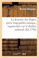 La Journ?e Des Dupes, Pi?ce Tragi-Politi-Comique, Repr?sent?e Sur Le Th??tre National: , Par Les Grands Com?diens de la Patrie