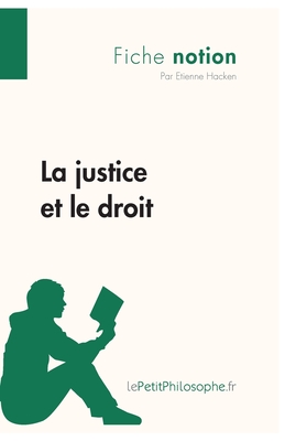 La justice et le droit (Fiche notion): LePetitPhilosophe.fr - Comprendre la philosophie - Lepetitphilosophe, and ?tienne Hacken