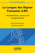 La Langue des Signes Fran?aise (LSF): mod?lisations, ressources et applications