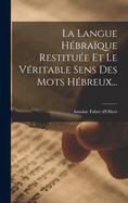 La Langue Hbraque Restitue Et Le Vritable Sens Des Mots Hbreux...