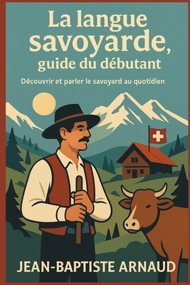 La langue savoyarde, guide du dbutant: Dcouvrir et parler le savoyard au quotidien - Arnaud, Jean-Baptiste