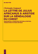 La Lettre de Julius Africanus a Aristide Sur La Genealogie Du Christ: Analyse de La Tradition Textuelle, Edition, Traduction Et Etude Critique