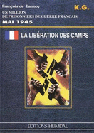 La Liberation Des Camps Mai 1945: Un Million de Prisonniers de Gruerre Franais