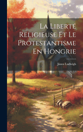 La Libert Religieuse Et Le Protestantisme En Hongrie