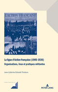 La ligue d'Action fran?aise (1905-1936): Organisations, lieux et pratiques militantes