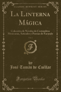 La Linterna Mgica, Vol. 4: Colecci?n de Novelas de Costumbres Mexicanas, Art?culos y Poes?as de Facundo (Classic Reprint)