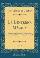 La Linterna Mgica, Vol. 4: Coleccin de Novelas de Costumbres Mexicanas, Artculos Y Poesas de Facundo (Classic Reprint)