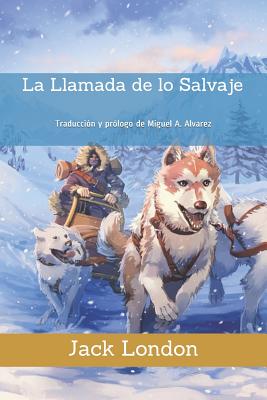 La Llamada de lo Salvaje: Traduccin y prlogo de Miguel A. Alvarez - Alvarez, Miguel a (Foreword by), and London, Jack