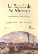 La Llegada de Los Barbaros: La Recepcion de La Narrativa Hispanoamericana En Espa~na, 1960-1981