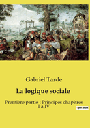 La logique sociale: Premi?re partie: Principes chapitres I ? IV