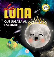 La Luna que Jugaba al Escondite: Un cuento infantil para aprender sobre las fases lunares