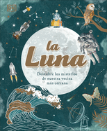 La Luna (the Moon): Descubre Los Misterios de Nuestra Vecina Ms Cercana