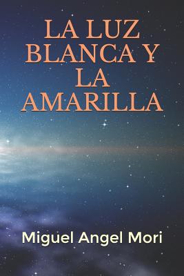 La Luz Blanca Y La Amarilla - Mori, Miguel Angel