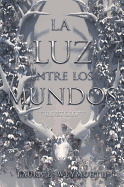 La Luz Entre Los Mundos: The Light Between Worlds (Spanish Edition)