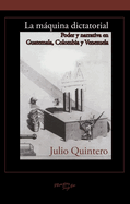 La mquina dictatorial: Poder y narrativa en Guatemala, Colombia y Venezuela