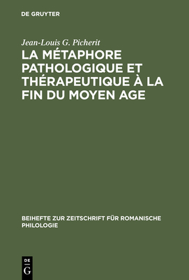 La Mtaphore Pathologique Et Thrapeutique  La Fin Du Moyen Age - Picherit, Jean-Louis G