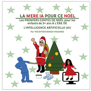 La m?re ia pour ce no?l: Les PREMI?RS CONTES DE NO?L pour les enfants de 3+ ans ? L'?RE DE L'INTELLIGENCE ARTIFICIELLE (AI)