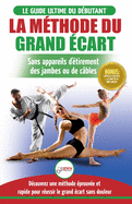 La M?thode du Grand ?cart: Guide Pour une Flexibilit? S?re: Exercices pour Reuissir le Grand ?cart Sans Appareil d'?tirement (Livre en Fran?ais / Splits Method French Book) (French Edition)