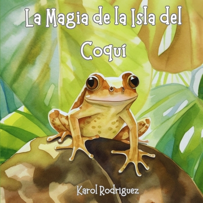 La Magia de la Isla del Coqui - Rolon, Leandro A, and Rodriguez, Karol Y