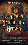 La magia popular y gitana: Una gua completa sobre el paganismo nrdico, la brujera, el curanderismo, la magia juda, la cbala, la brujera roman y mucho ms