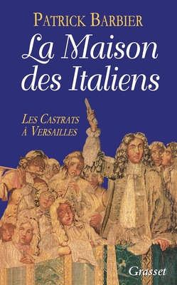 La Maison Des Italiens: Les Castrats a Versailles - Barbier, Patrick