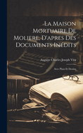 La Maison Mortuaire de Moliere, D'Apres Des Documents Inedits; Avec Plans Et Dessins
