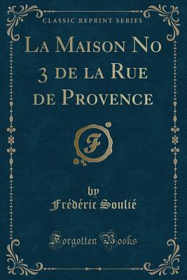 La Maison No 3 de La Rue de Provence (Classic Reprint) - Soulie, Frederic