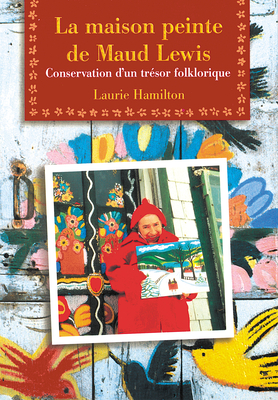 La Maison Peinte de Maud Lewis: Conservation d'Un Tr?sor Folklorique - Hamilton, Laurie