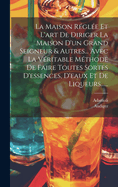 La maison regl?e, et l'art de diriger la maison d'un grand seigneur & autres, tant ? la ville qu'? la campagne, & le devoir de tous les officiers & autres domestiques en general. Avec la veritable methode de faire toutes sortes d'essences, d'eaux & de...