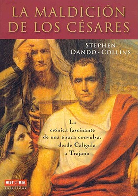 La Maldicin de Los Csares: La Crnica Fascinante de Una poca Convulsa: Desde Calgula a Trajano - Dando-Collins, Stephen