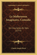 La Malheureux Imaginaire, Comedie: En Cinq Actes, En Vers (1777)