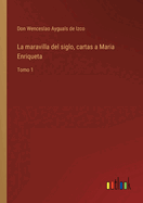 La maravilla del siglo, cartas a Maria Enriqueta: Tomo 1