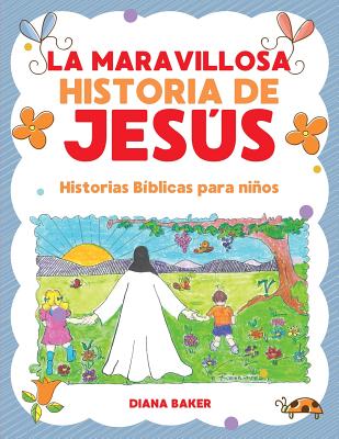 La Maravillosa Historia de Jesus: Historias Biblicas Para Ninos - Baker, Diana