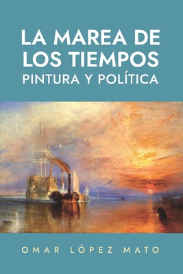 La marea de los tiempos: Pintura y pol?tica - L?pez Mato, Omar