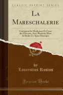 La Mareschalerie: Contenant Les Medecines Et Cures Des Chevaux, Avec Plusieurs Mors de Brides Cy Apres Descripts (Classic Reprint)