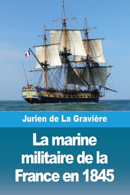 La Marine Militaire de la France En 1845 - de la Gravi?re, Jurien