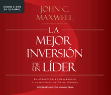 La Mejor Inversin de Un Lder (the Leader's Greatest Return): La Atraccin, El Desarrollo Y La Multiplicacin de Lderes (Attracting, Developing, and Multiplying Leaders)